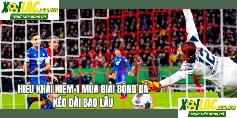 Hiểu khái niệm 1 mùa giải bóng đá kéo dài bao lâu